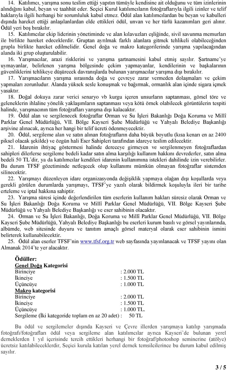 Ödül alan katılımcılardan bu beyan ve kabulleri dışında hareket ettiği anlaşılanlardan elde ettikleri ödül, unvan ve her türlü kazanımları geri alınır. Ödül yeri boş bırakılır. 15.