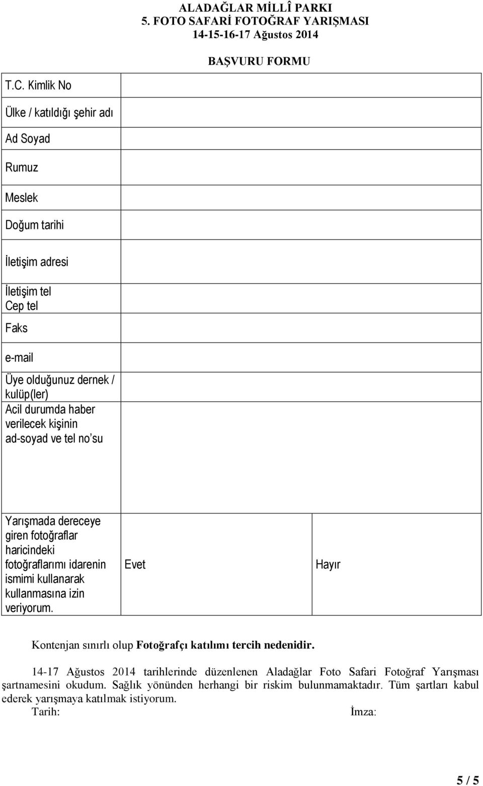 kişinin ad-soyad ve tel no su Yarışmada dereceye giren fotoğraflar haricindeki fotoğraflarımı idarenin ismimi kullanarak kullanmasına izin veriyorum.