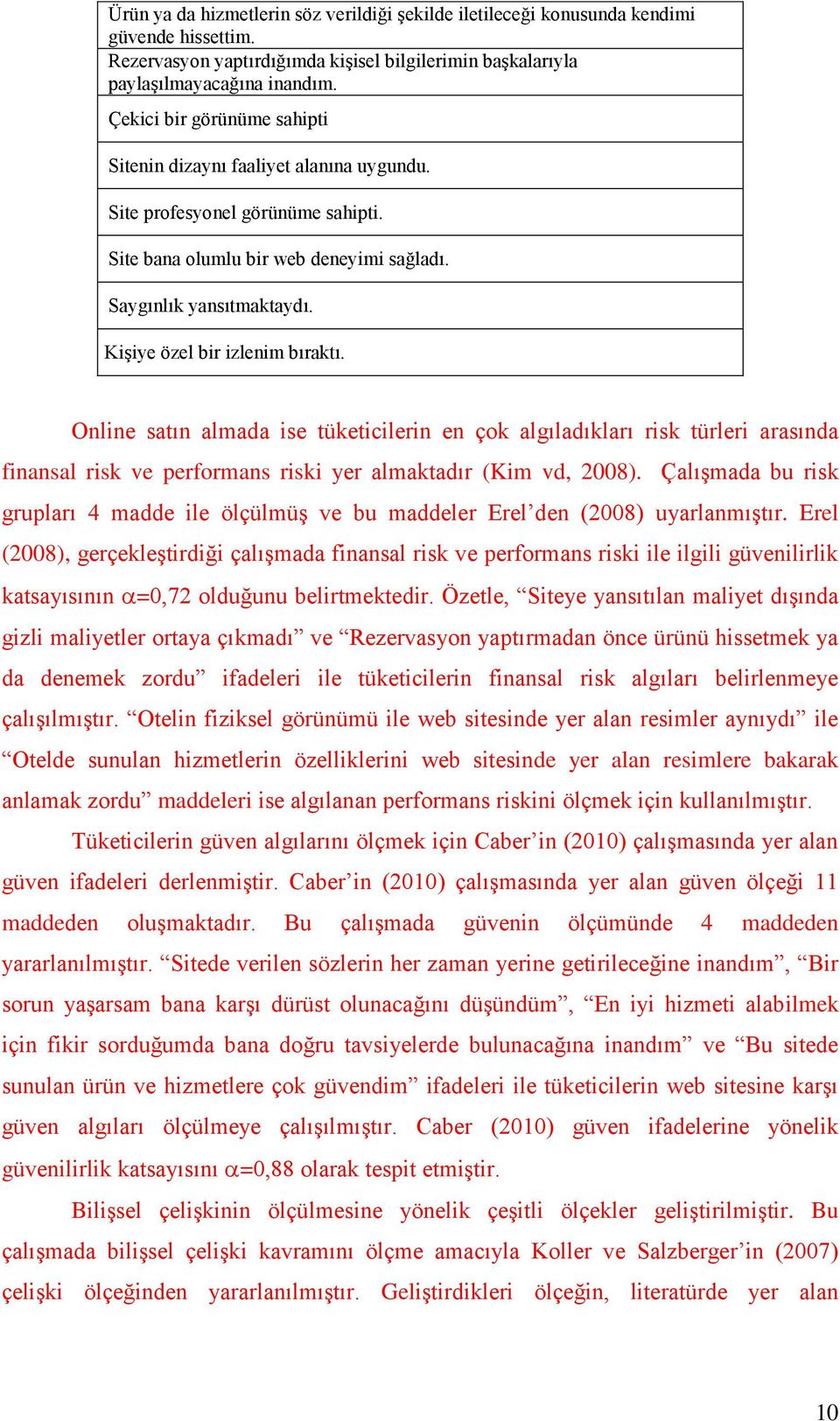 Kişiye özel bir izlenim bıraktı. Online satın almada ise tüketicilerin en çok algıladıkları risk türleri arasında finansal risk ve performans riski yer almaktadır (Kim vd, 2008).