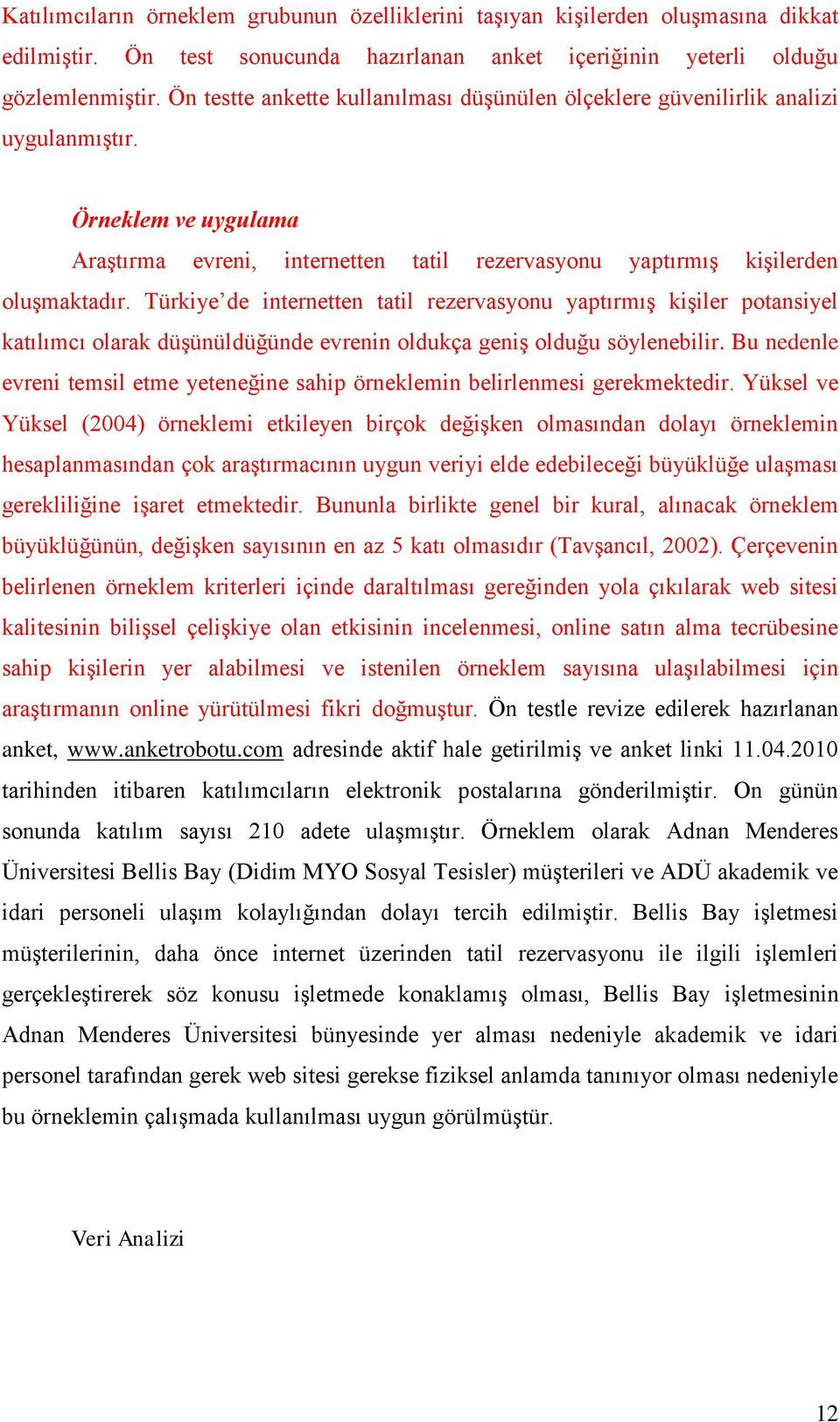 Türkiye de internetten tatil rezervasyonu yaptırmış kişiler potansiyel katılımcı olarak düşünüldüğünde evrenin oldukça geniş olduğu söylenebilir.