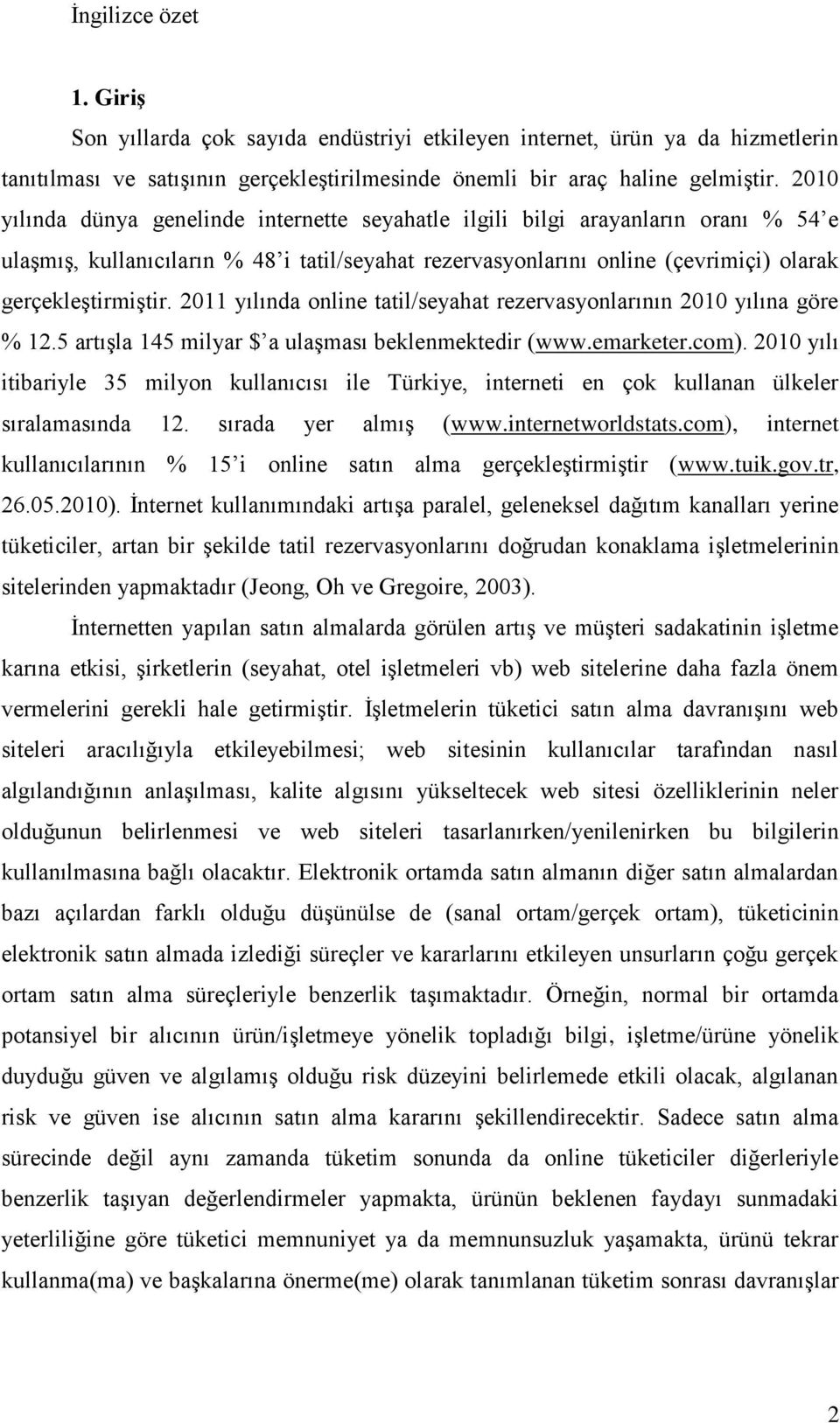 2011 yılında online tatil/seyahat rezervasyonlarının 2010 yılına göre % 12.5 artışla 145 milyar $ a ulaşması beklenmektedir (www.emarketer.com).