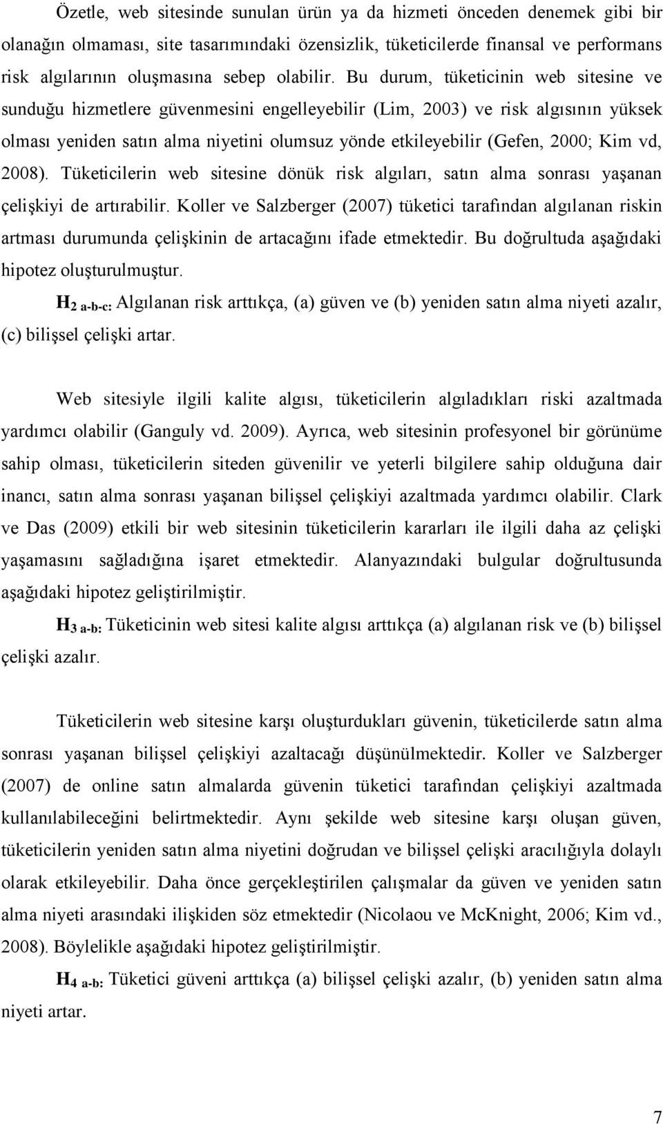 Bu durum, tüketicinin web sitesine ve sunduğu hizmetlere güvenmesini engelleyebilir (Lim, 2003) ve risk algısının yüksek olması yeniden satın alma niyetini olumsuz yönde etkileyebilir (Gefen, 2000;