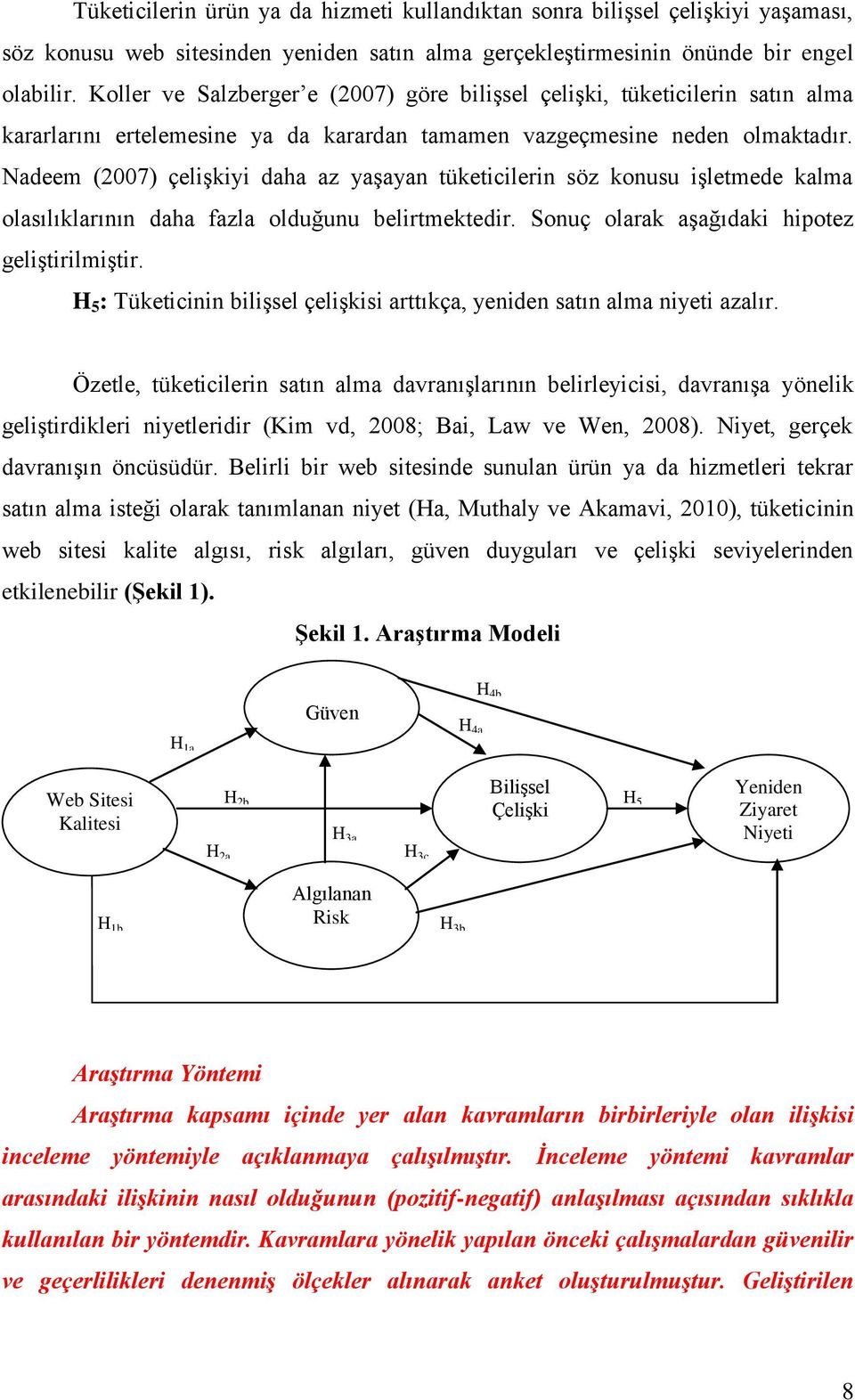 Nadeem (2007) çelişkiyi daha az yaşayan tüketicilerin söz konusu işletmede kalma olasılıklarının daha fazla olduğunu belirtmektedir. Sonuç olarak aşağıdaki hipotez geliştirilmiştir.