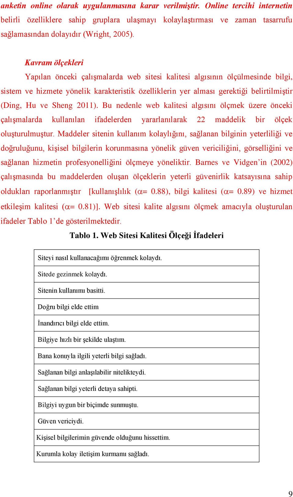 Sheng 2011). Bu nedenle web kalitesi algısını ölçmek üzere önceki çalışmalarda kullanılan ifadelerden yararlanılarak 22 maddelik bir ölçek oluşturulmuştur.