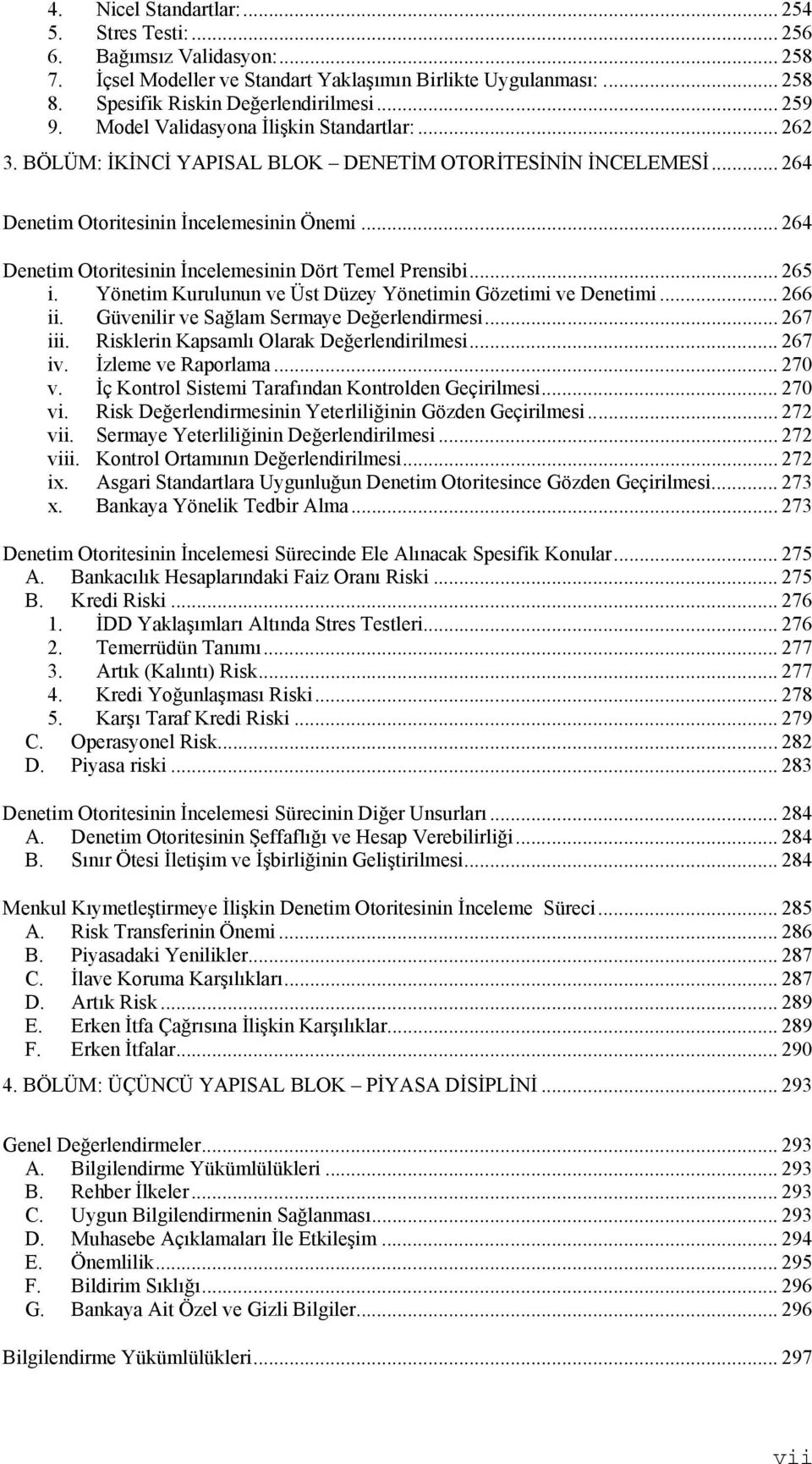 .. 264 Denetim Otoritesinin İncelemesinin Dört Temel Prensibi... 265 i. Yönetim Kurulunun ve Üst Düzey Yönetimin Gözetimi ve Denetimi... 266 ii. Güvenilir ve Sağlam Sermaye Değerlendirmesi... 267 iii.