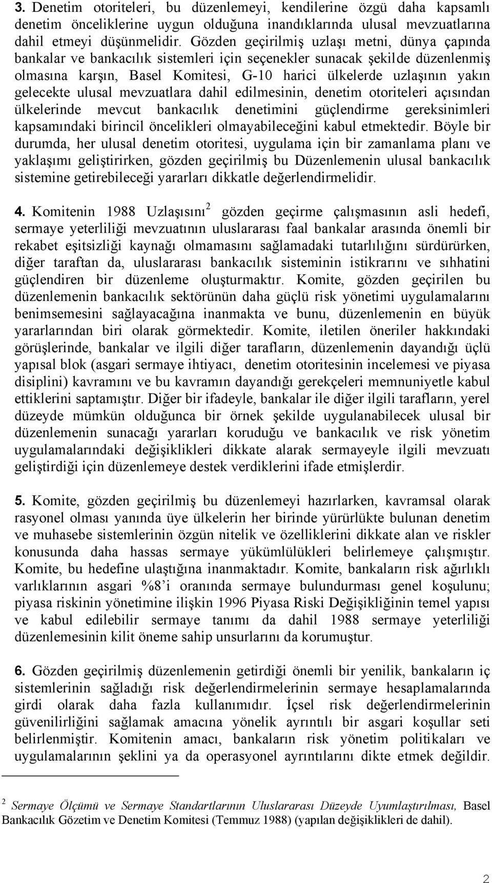 gelecekte ulusal mevzuatlara dahil edilmesinin, denetim otoriteleri açısından ülkelerinde mevcut bankacılık denetimini güçlendirme gereksinimleri kapsamındaki birincil öncelikleri olmayabileceğini