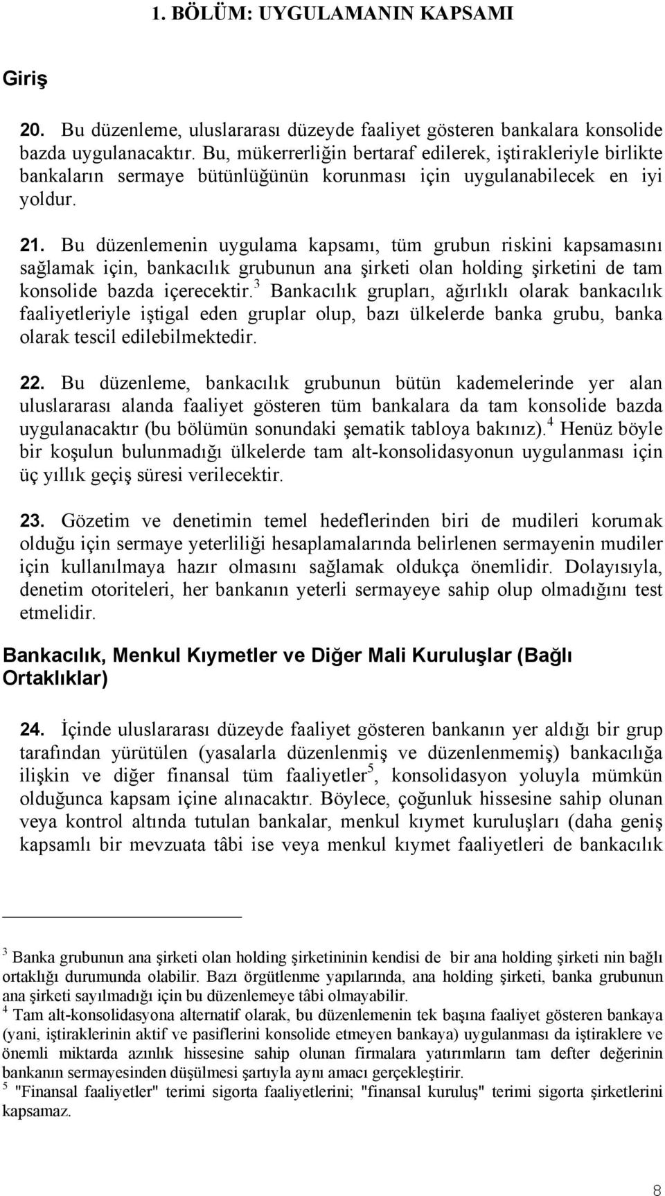 Bu düzenlemenin uygulama kapsamı, tüm grubun riskini kapsamasını sağlamak için, bankacılık grubunun ana şirketi olan holding şirketini de tam konsolide bazda içerecektir.