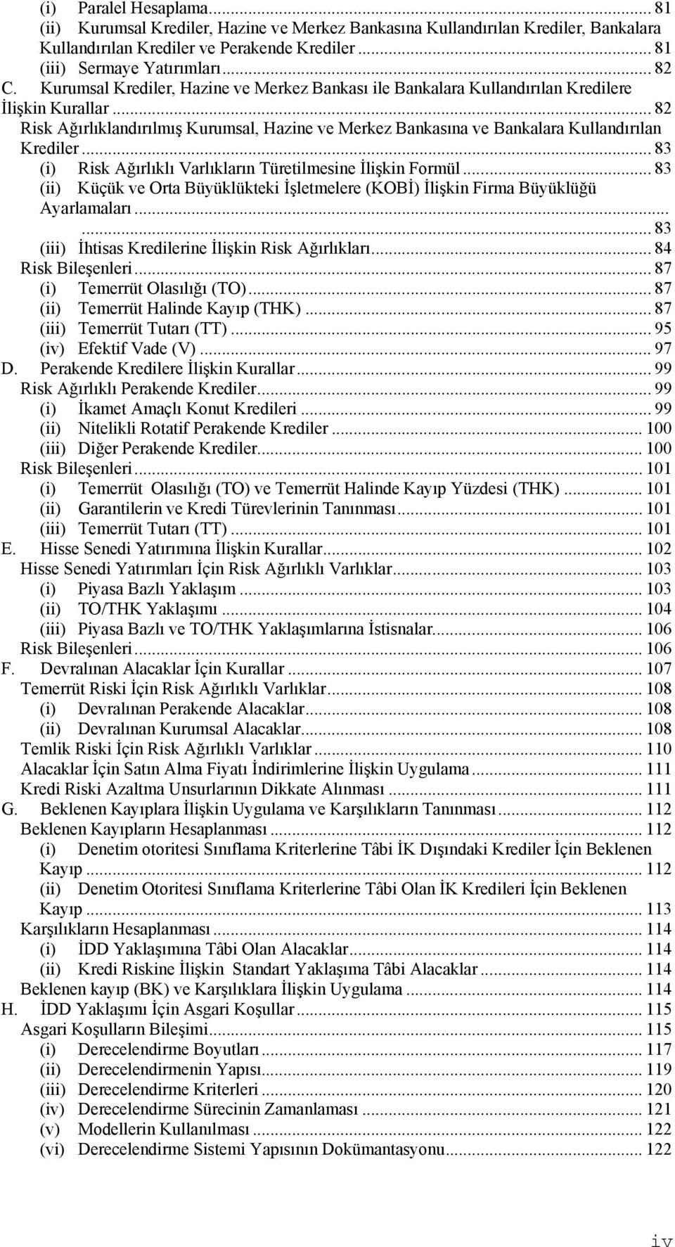 .. 83 (i) Risk Ağırlıklı Varlıkların Türetilmesine İlişkin Formül... 83 (ii) Küçük ve Orta Büyüklükteki İşletmelere (KOBİ) İlişkin Firma Büyüklüğü Ayarlamaları.