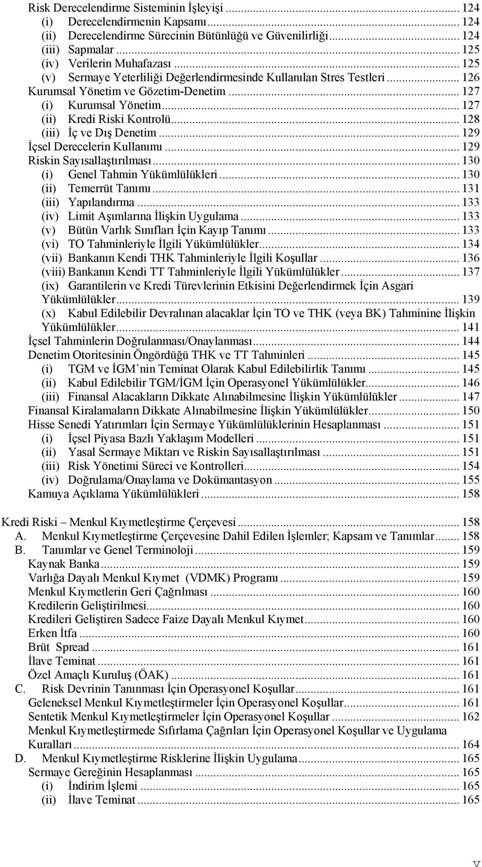 .. 128 (iii) İç ve Dış Denetim... 129 İçsel Derecelerin Kullanımı... 129 Riskin Sayısallaştırılması...130 (i) Genel Tahmin Yükümlülükleri... 130 (ii) Temerrüt Tanımı... 131 (iii) Yapılandırma.