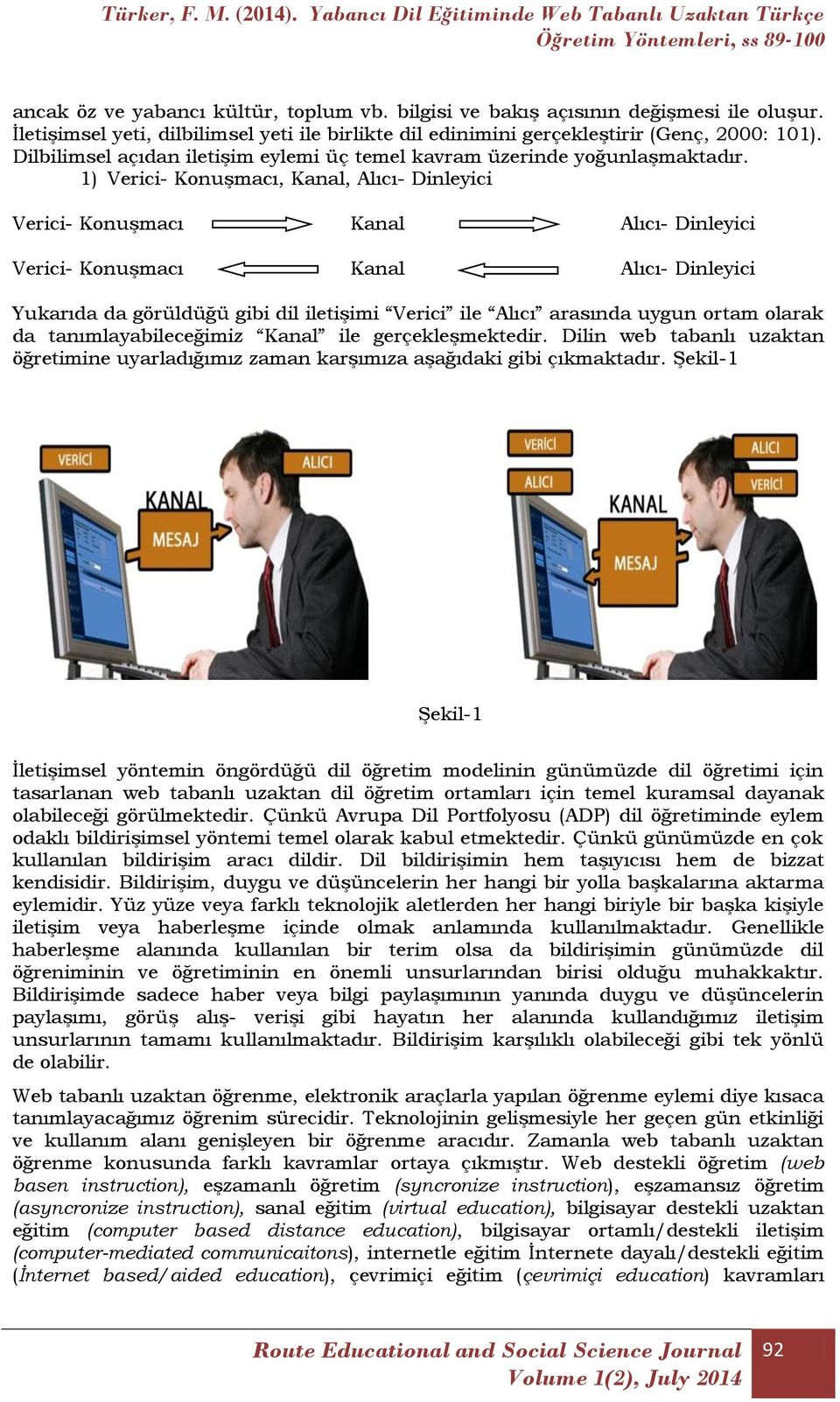 1) Verici- Konuşmacı, Kanal, Alıcı- Dinleyici Verici- Konuşmacı Kanal Alıcı- Dinleyici Verici- Konuşmacı Kanal Alıcı- Dinleyici Yukarıda da görüldüğü gibi dil iletişimi Verici ile Alıcı arasında