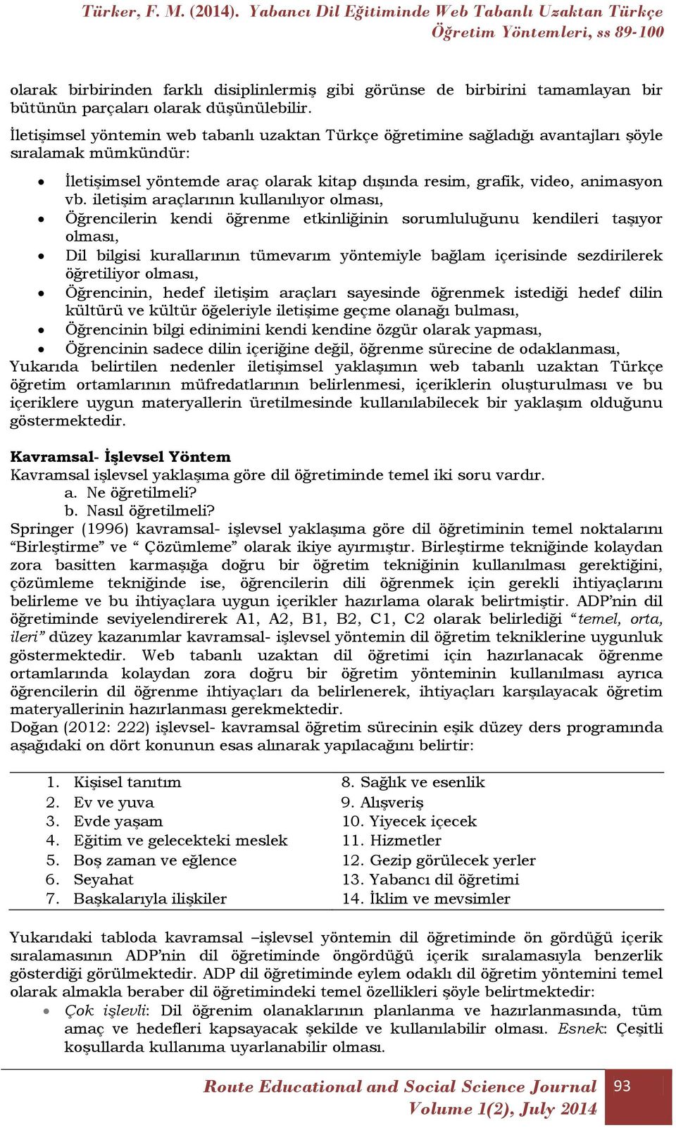 iletişim araçlarının kullanılıyor olması, Öğrencilerin kendi öğrenme etkinliğinin sorumluluğunu kendileri taşıyor olması, Dil bilgisi kurallarının tümevarım yöntemiyle bağlam içerisinde sezdirilerek