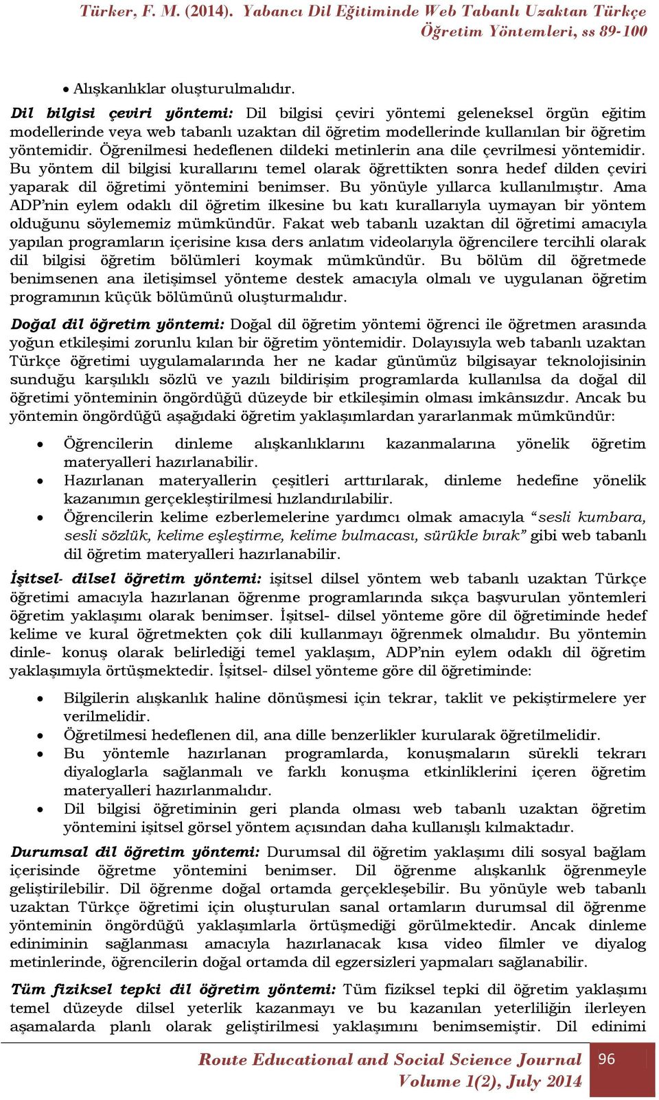 Öğrenilmesi hedeflenen dildeki metinlerin ana dile çevrilmesi yöntemidir. Bu yöntem dil bilgisi kurallarını temel olarak öğrettikten sonra hedef dilden çeviri yaparak dil öğretimi yöntemini benimser.