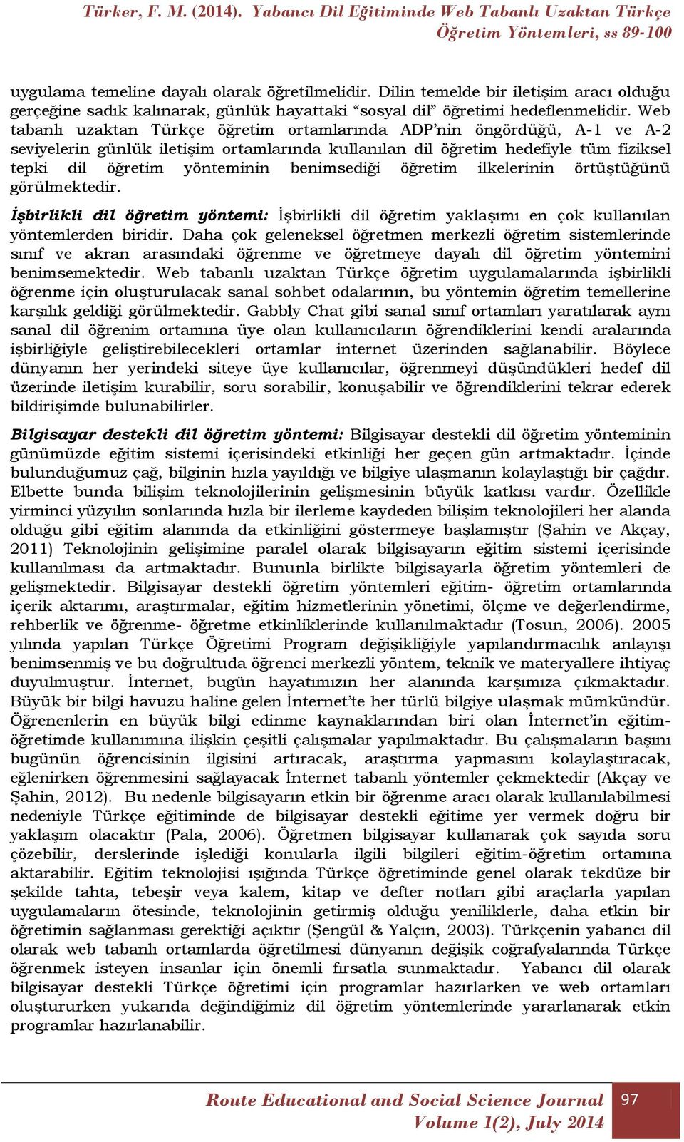 benimsediği öğretim ilkelerinin örtüştüğünü görülmektedir. İşbirlikli dil öğretim yöntemi: İşbirlikli dil öğretim yaklaşımı en çok kullanılan yöntemlerden biridir.