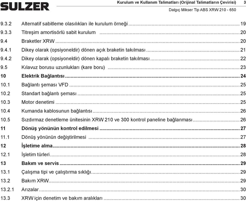 5 Kılavuz borusu uzunlukları (kare boru)... 23 10 Elektrik Bağlantısı... 24 10.1 Bağlantı şeası VFD... 25 10.2 Standart bağlantı şeası... 25 10.3 Motor denetii... 25 10.4 Kuanda kablosunun bağlantısı.