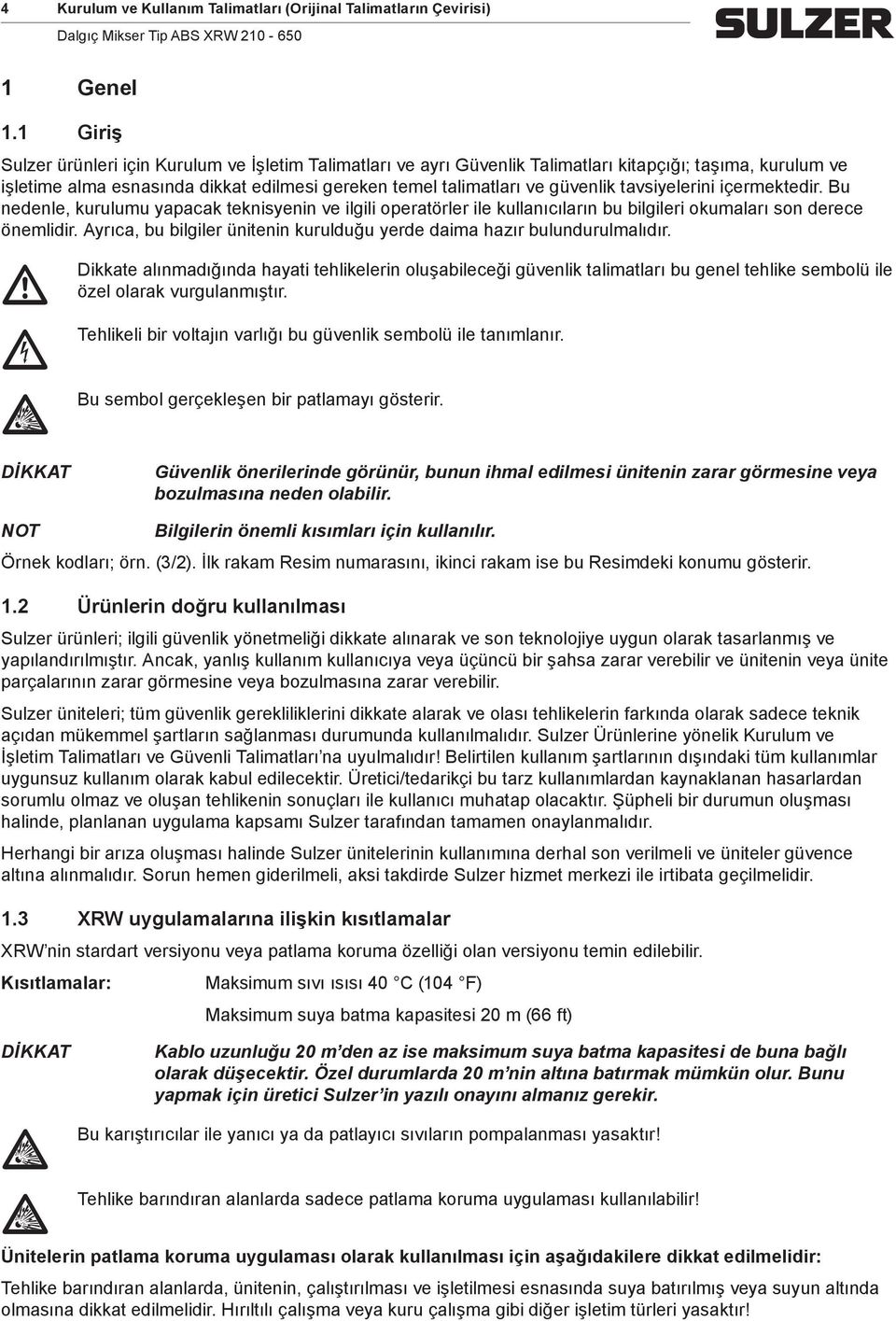 içerektedir. Bu nedenle, kuruluu yapacak teknisyenin ve ilgili operatörler ile kullanıcıların bu bilgileri okuaları son derece önelidir.