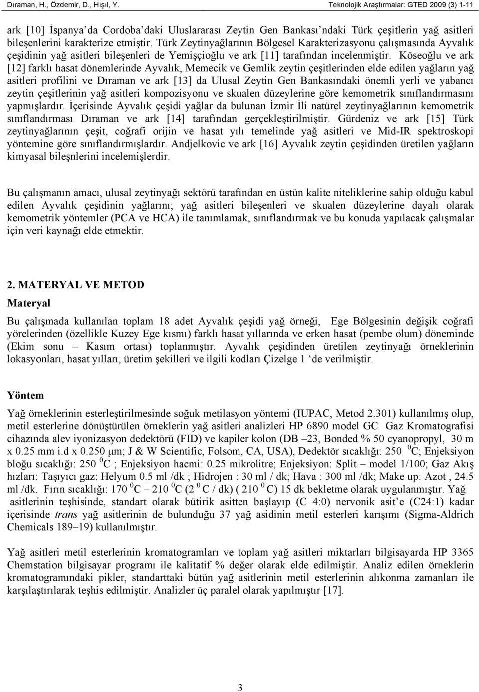 Türk Zeytinyağlarının Bölgesel Karakterizasyonu çalışmasında Ayvalık çeşidinin yağ asitleri bileşenleri de Yemişçioğlu ve ark [11] tarafından incelenmiştir.