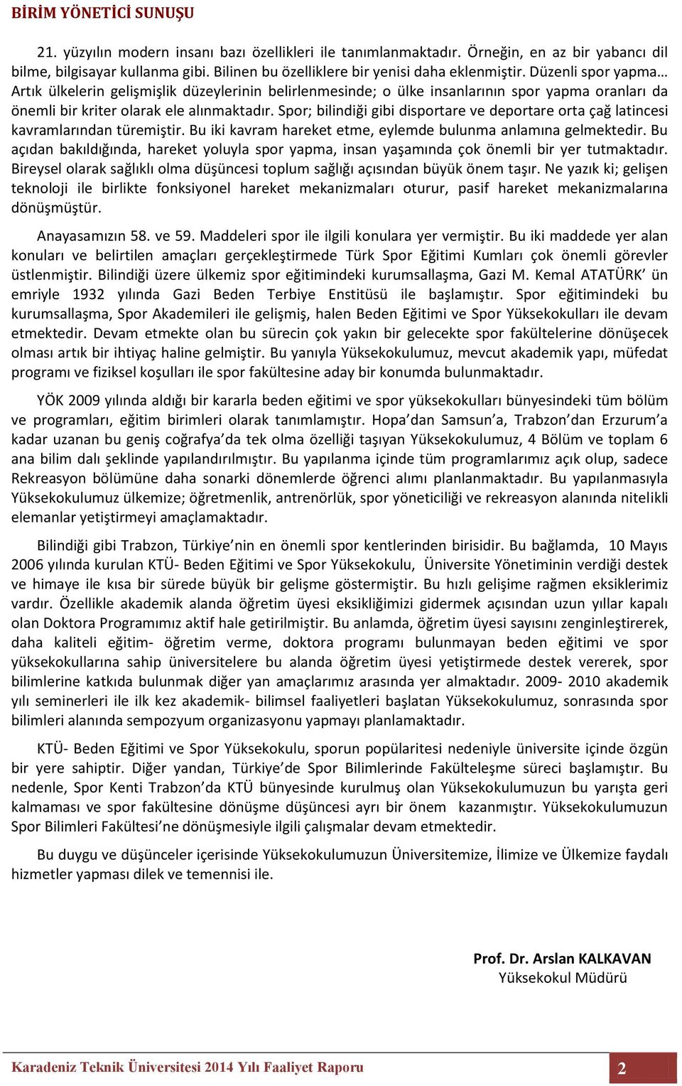 Düzenli spor yapma Artık ülkelerin gelişmişlik düzeylerinin belirlenmesinde; o ülke insanlarının spor yapma oranları da önemli bir kriter olarak ele alınmaktadır.