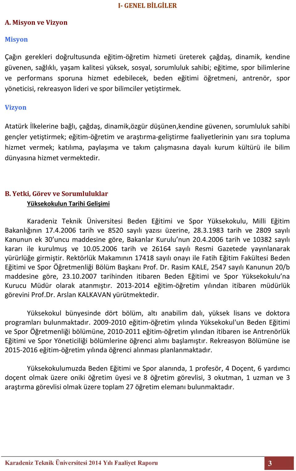 bilimlerine ve performans sporuna hizmet edebilecek, beden eğitimi öğretmeni, antrenör, spor yöneticisi, rekreasyon lideri ve spor bilimciler yetiştirmek.