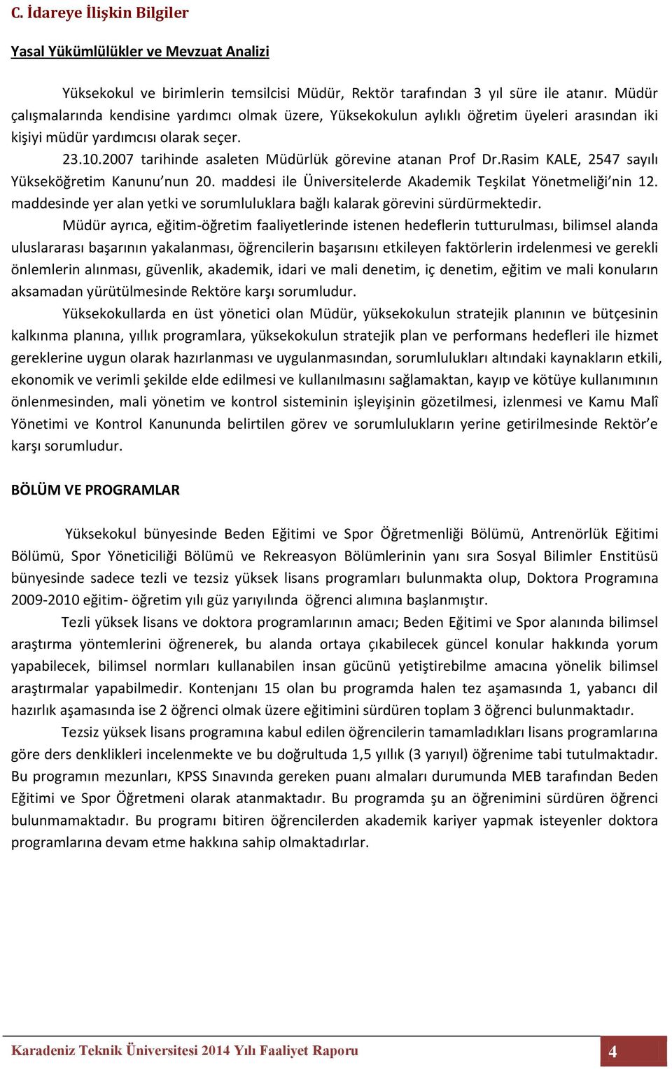 2007 tarihinde asaleten Müdürlük görevine atanan Prof Dr.Rasim KALE, 2547 sayılı Yükseköğretim Kanunu nun 20. maddesi ile Üniversitelerde Akademik Teşkilat Yönetmeliği nin 12.