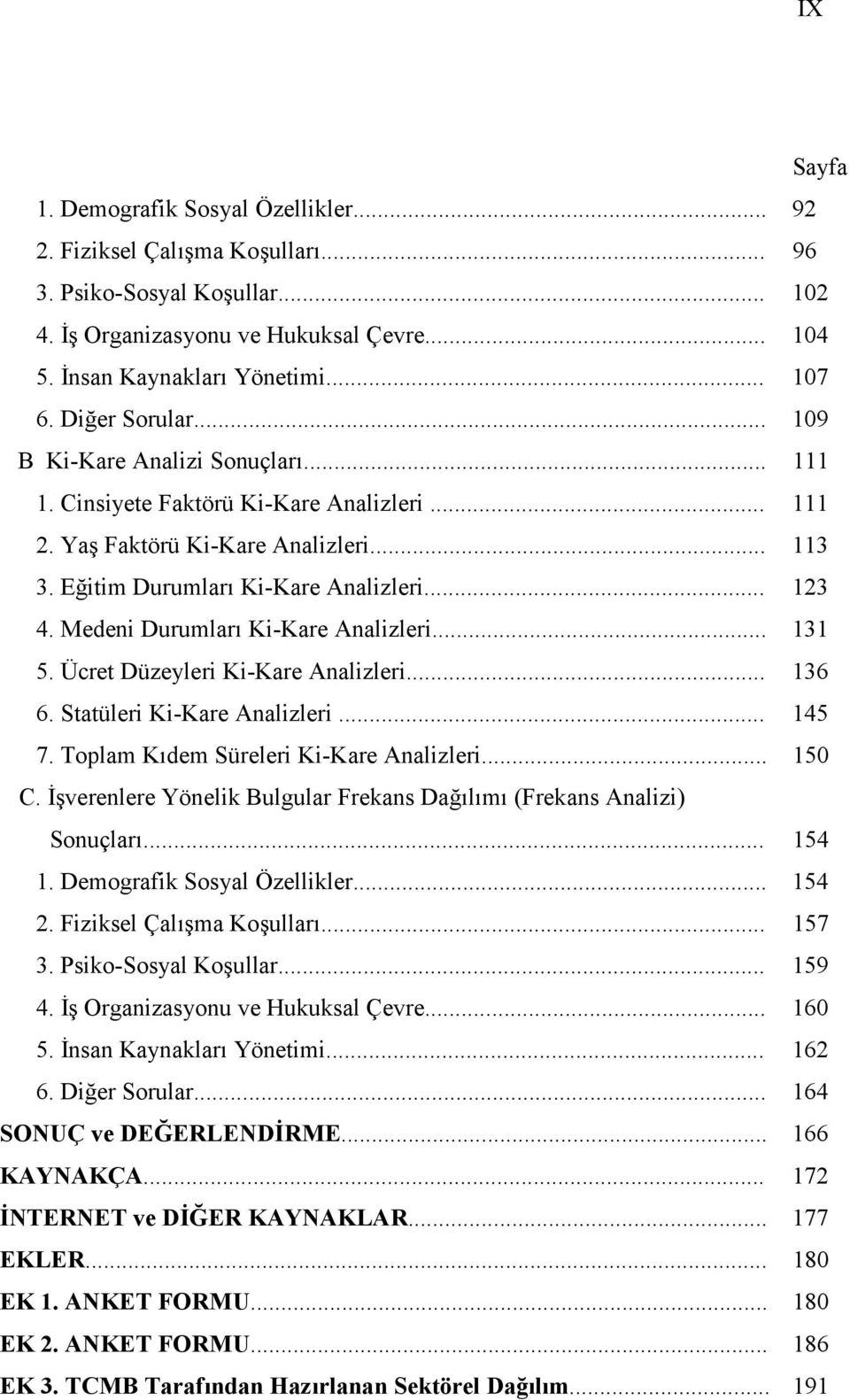 Medeni Durumlar Ki-Kare Analizleri... 131 5. Ücret Düzeyleri Ki-Kare Analizleri... 136 6. Statüleri Ki-Kare Analizleri... 145 7. Toplam Kdem Süreleri Ki-Kare Analizleri... 150 C.