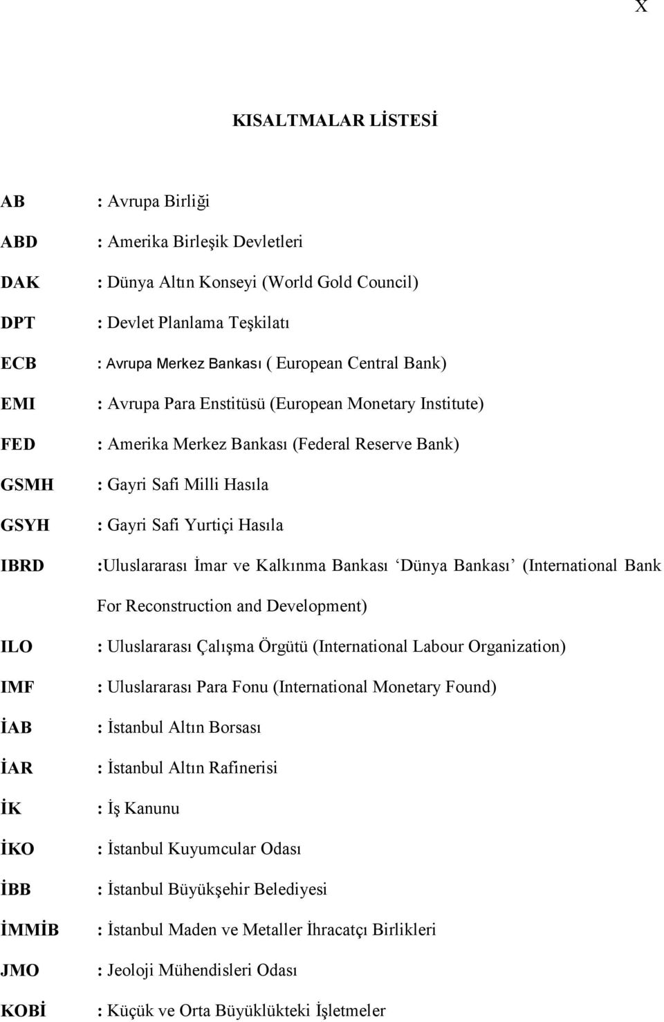 Kalknma Bankas Dünya Bankas (International Bank For Reconstruction and Development) ILO IMF AB AR K KO BB MMB JMO KOB : Uluslararas Çalma Örgütü (International Labour Organization) : Uluslararas Para