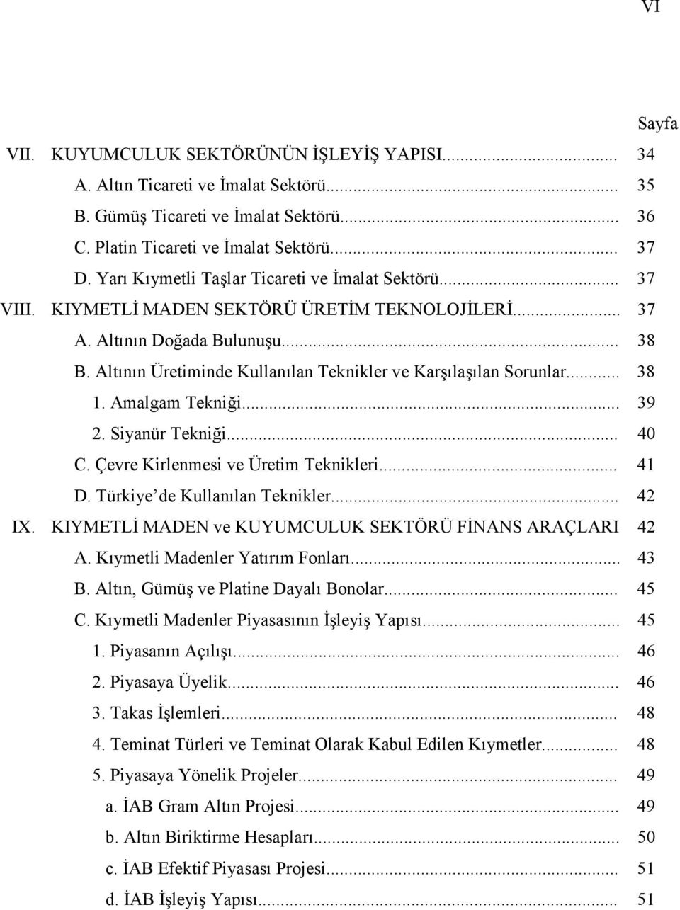 .. 38 1. Amalgam Teknii... 39 2. Siyanür Teknii... 40 C. Çevre Kirlenmesi ve Üretim Teknikleri... 41 D. Türkiye de Kullanlan Teknikler... 42 IX.