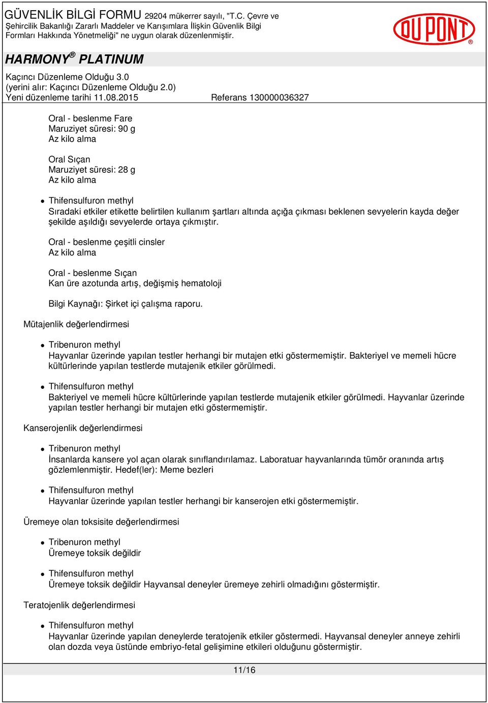 Oral - beslenme çeşitli cinsler Az kilo alma Oral - beslenme Sıçan Kan üre azotunda artış, değişmiş hematoloji Mütajenlik değerlendirmesi Hayvanlar üzerinde yapılan testler herhangi bir mutajen etki