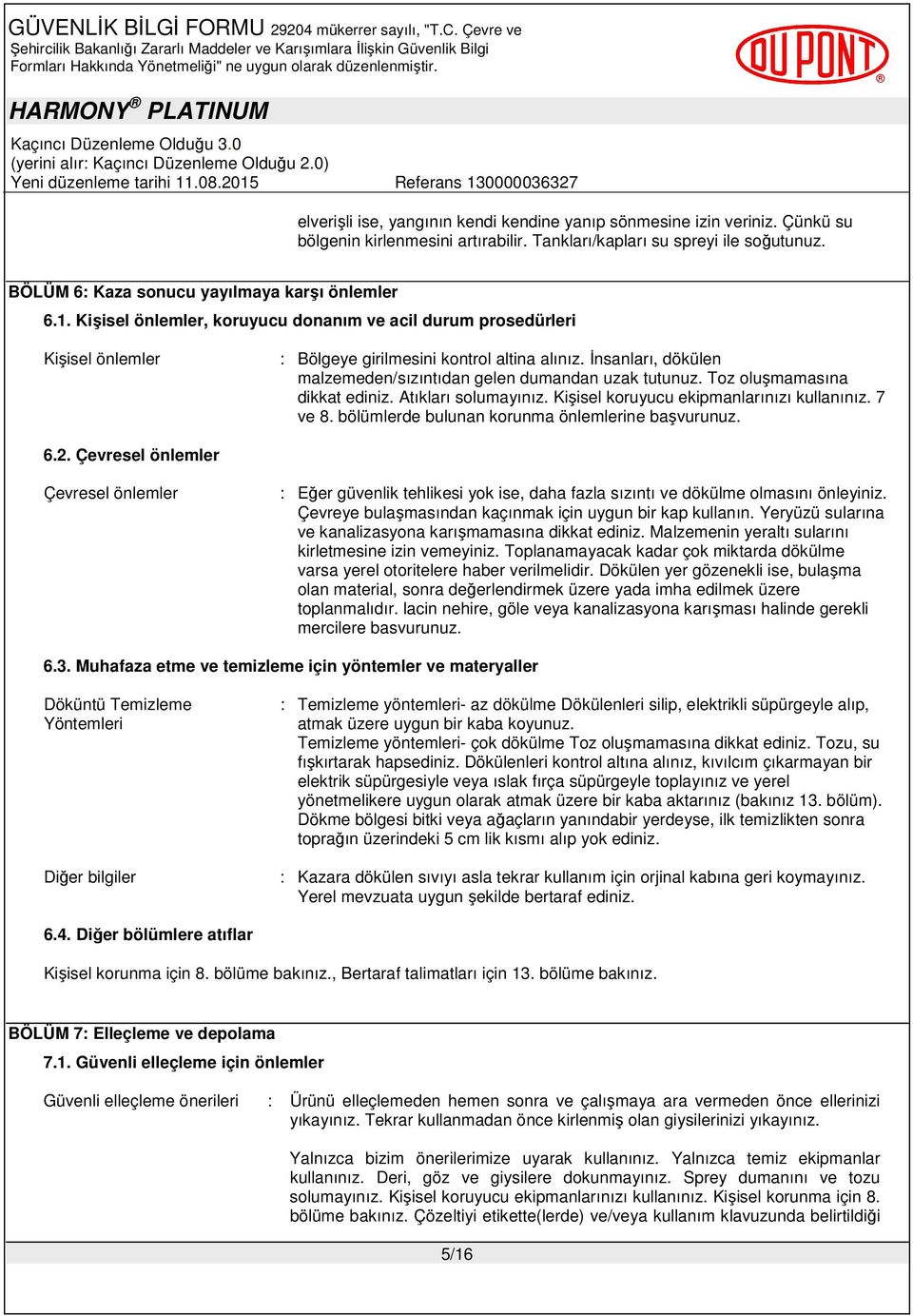 İnsanları, dökülen malzemeden/sızıntıdan gelen dumandan uzak tutunuz. Toz oluşmamasına dikkat ediniz. Atıkları solumayınız. Kişisel koruyucu ekipmanlarınızı kullanınız. 7 ve 8.