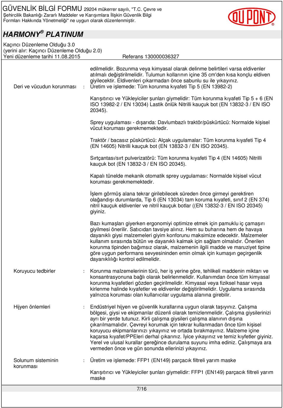 Deri ve vücudun korunması : Üretim ve işlemede: Tüm korunma kıyafeti Tip 5 (EN 13982-2) Karışıtırıcı ve Yükleyiciler şunları giymelidir: Tüm korunma kıyafeti Tip 5 + 6 (EN ISO 13982-2 / EN 13034)