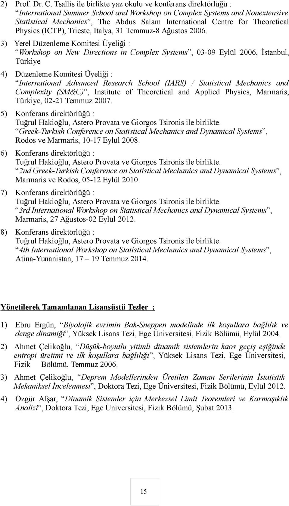 Theoretical Physics (ICTP), Trieste, Italya, 31 Temmuz-8 Ağustos 2006.