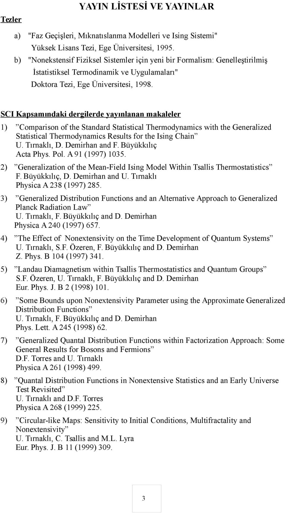 SCI Kapsamındaki dergilerde yayınlanan makaleler 1) Comparison of the Standard Statistical Thermodynamics with the Generalized Statistical Thermodynamics Results for the Ising Chain U. Tırnaklı, D.