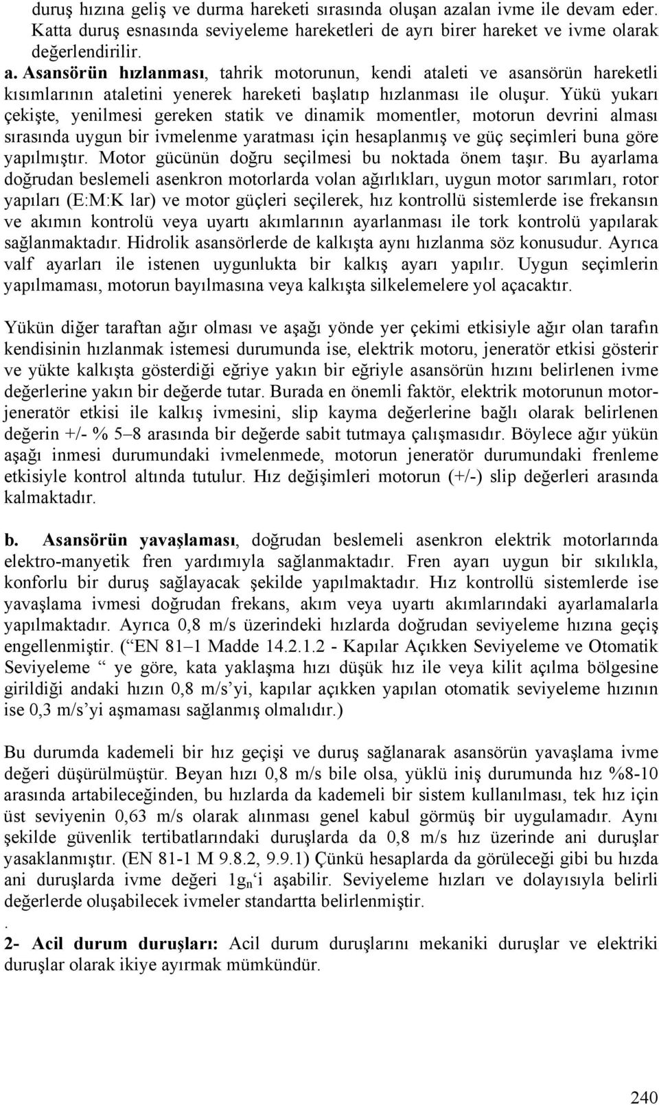 rı birer hareket ve ivme olarak değerlendirilir. a. Asansörün hızlanması, tahrik motorunun, kendi ataleti ve asansörün hareketli kısımlarının ataletini yenerek hareketi başlatıp hızlanması ile oluşur.