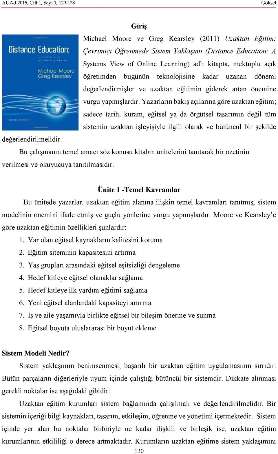 Yazarların bakış açılarına göre uzaktan eğitim; sadece tarih, kuram, eğitsel ya da örgütsel tasarımın değil tüm sistemin uzaktan işleyişiyle ilgili olarak ve bütüncül bir şekilde değerlendirilmelidir.