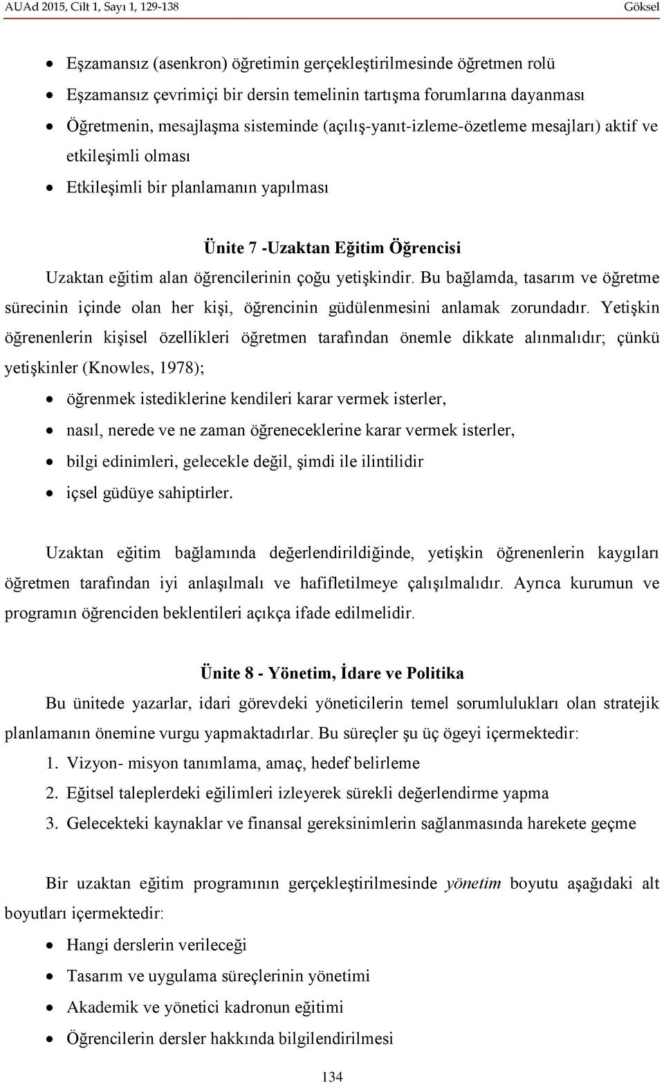 Bu bağlamda, tasarım ve öğretme sürecinin içinde olan her kişi, öğrencinin güdülenmesini anlamak zorundadır.