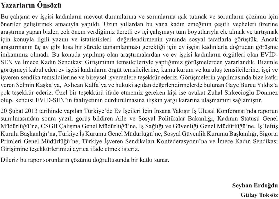 ve istatistikleri değerlendirmenin yanında sosyal taraflarla görüştük. Ancak araştırmanın üç ay gibi kısa bir sürede tamamlanması gerektiği için ev işçisi kadınlarla doğrudan görüşme imkanımız olmadı.