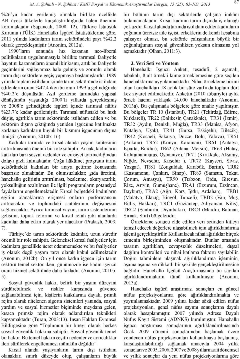 (Sapancalı, 28: 12). Türkiye İstatistik Kurumu (TÜİK) Hanehalkı İşgücü İstatistiklerine göre, 211 yılında kadınların tarım sektöründeki payı %42.2 olarak gerçekleşmiştir (Anonim, 212a).