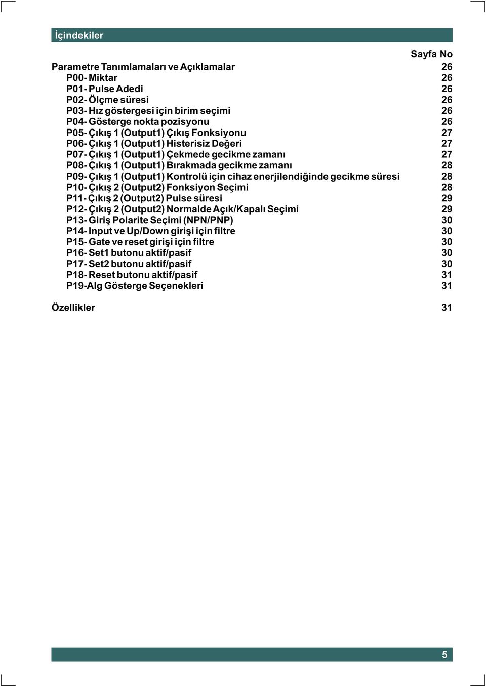 enerjilendiðinde gecikme süresi P10- Çýkýþ 2 (Output2) Fonksiyon Seçimi P11- Çýkýþ 2 (Output2) Pulse süresi P12- Çýkýþ 2 (Output2) Normalde Açýk/Kapalý Seçimi P13- Giriþ Polarite Seçimi (NPN/PNP)