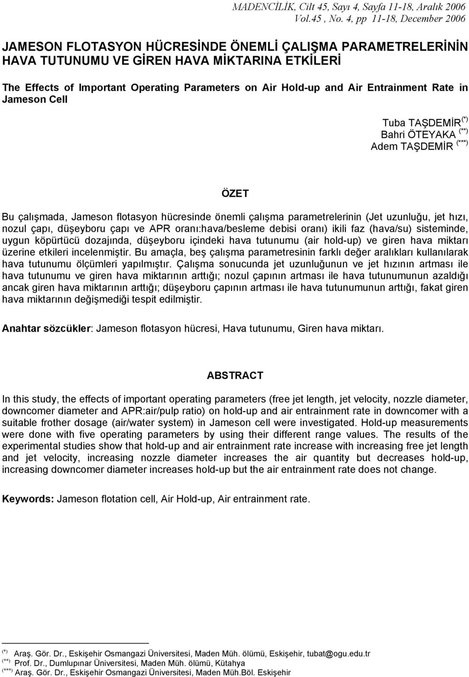 Air Entrainment Rate in Jameson Cell Tuba TAŞDEMİR (*) Bahri ÖTEYAKA (**) Adem TAŞDEMİR (***) ÖZET Bu çalışmada, Jameson flotasyon hücresinde önemli çalışma parametrelerinin (Jet uzunluğu, jet hızı,