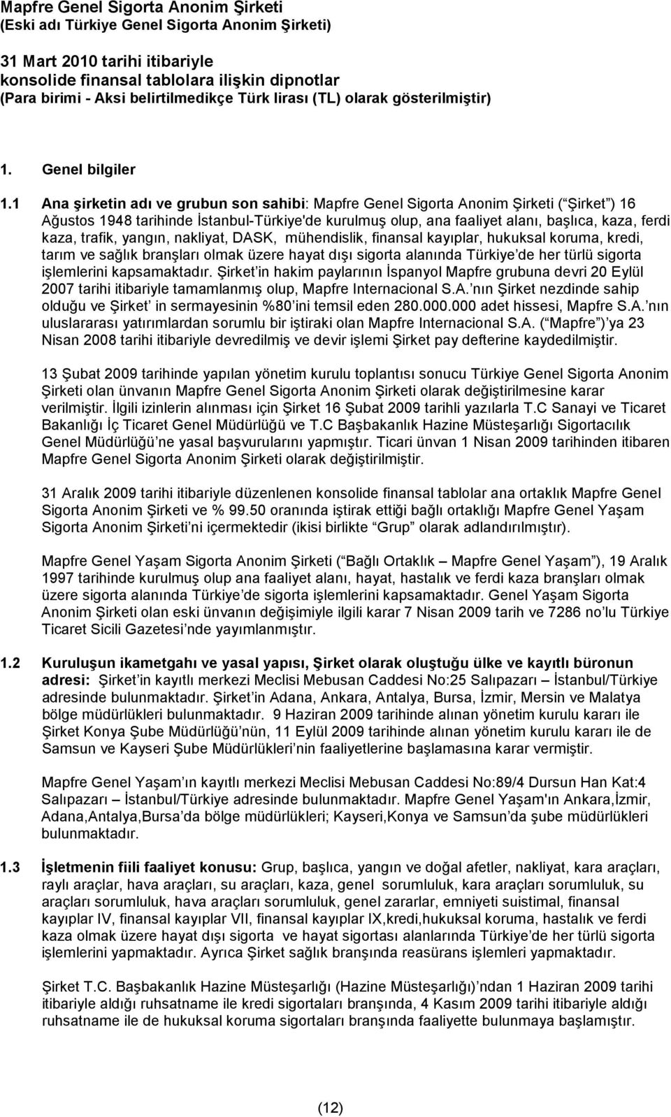 trafik, yangın, nakliyat, DASK, mühendislik, finansal kayıplar, hukuksal koruma, kredi, tarım ve sağlık branşları olmak üzere hayat dışı sigorta alanında Türkiye de her türlü sigorta işlemlerini