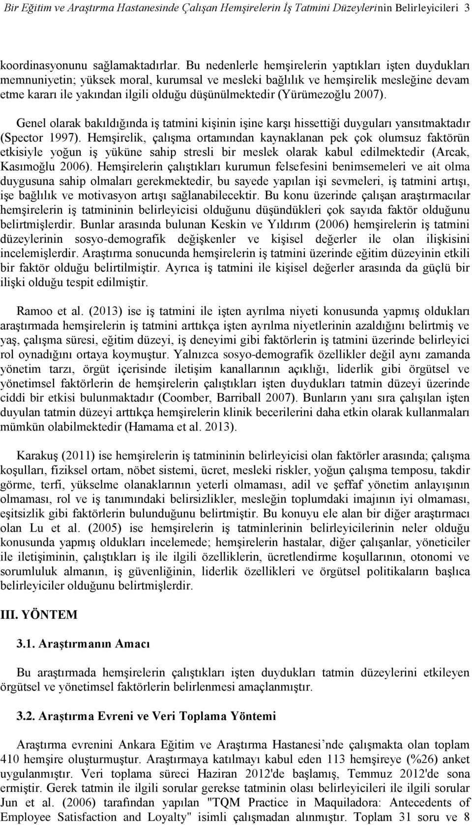 (Yürümezoğlu 2007). Genel olarak bakıldığında iş tatmini kişinin işine karşı hissettiği duyguları yansıtmaktadır (Spector 1997).