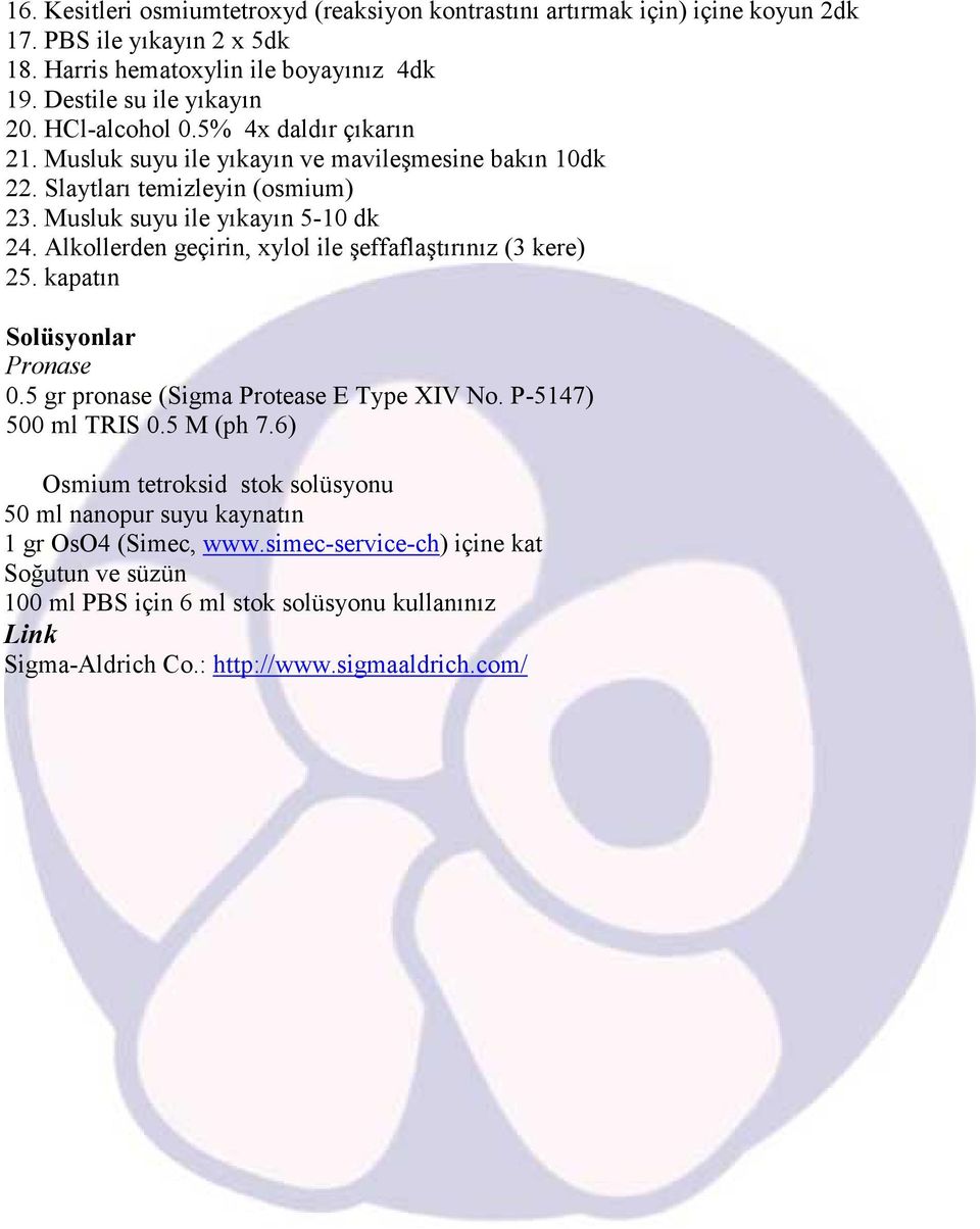 Alkollerden geçirin, xylol ile şeffaflaştırınız (3 kere) 25. kapatın Solüsyonlar Pronase 0.5 gr pronase (Sigma Protease E Type XIV No. P-5147) 500 ml TRIS 0.5 M (ph 7.