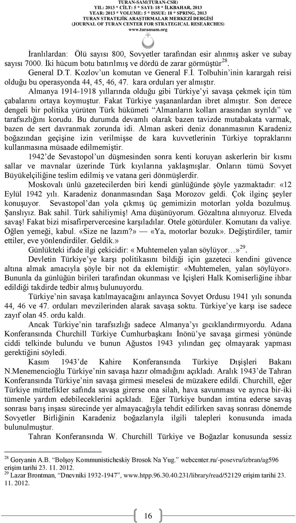 Son derece dengeli bir politika yürüten Türk hükümeti Almanların kolları arasından sıyrıldı ve tarafsızlığını korudu.