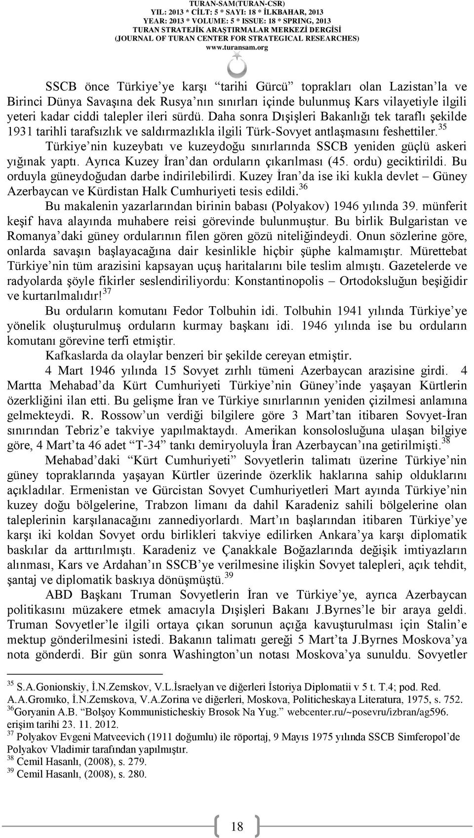 35 Türkiye nin kuzeybatı ve kuzeydoğu sınırlarında SSCB yeniden güçlü askeri yığınak yaptı. Ayrıca Kuzey İran dan orduların çıkarılması (45. ordu) geciktirildi.