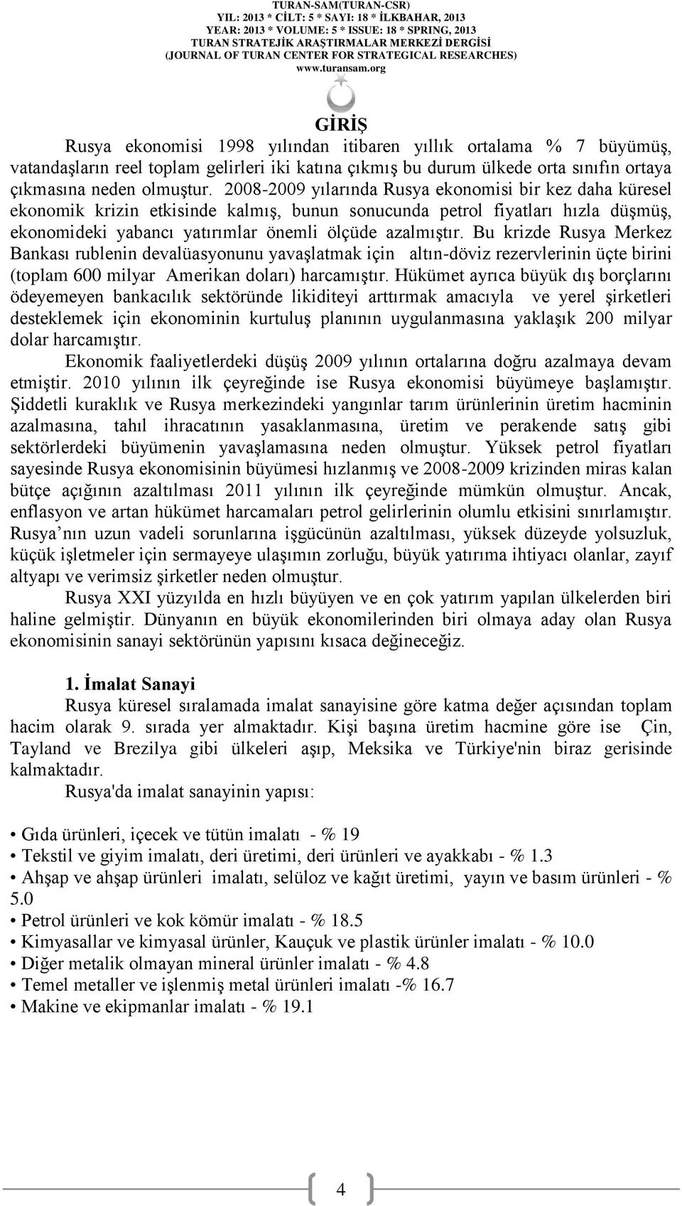 Bu krizde Rusya Merkez Bankası rublenin devalüasyonunu yavaşlatmak için altın-döviz rezervlerinin üçte birini (toplam 600 milyar Amerikan doları) harcamıştır.