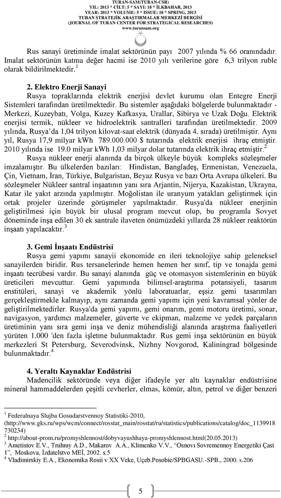 Bu sistemler aşağıdaki bölgelerde bulunmaktadır - Merkezi, Kuzeybatı, Volga, Kuzey Kafkasya, Urallar, Sibirya ve Uzak Doğu.