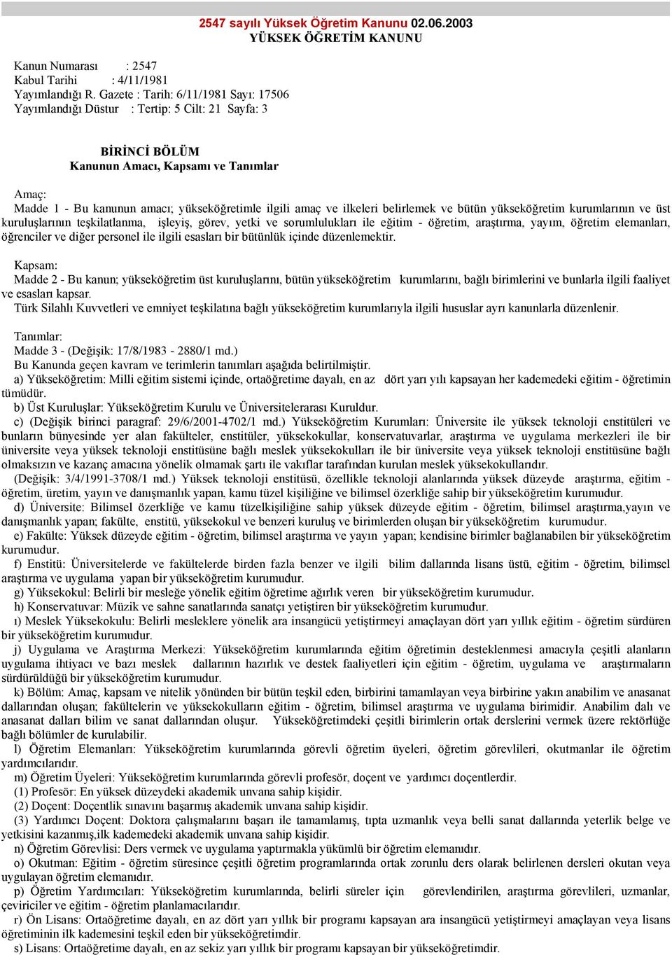 2003 YÜKSEK ÖĞRETİM KANUNU BİRİNCİ BÖLÜM Kanunun Amacı, Kapsamı ve Tanımlar Amaç: Madde 1 - Bu kanunun amacı; yükseköğretimle ilgili amaç ve ilkeleri belirlemek ve bütün yükseköğretim kurumlarının ve