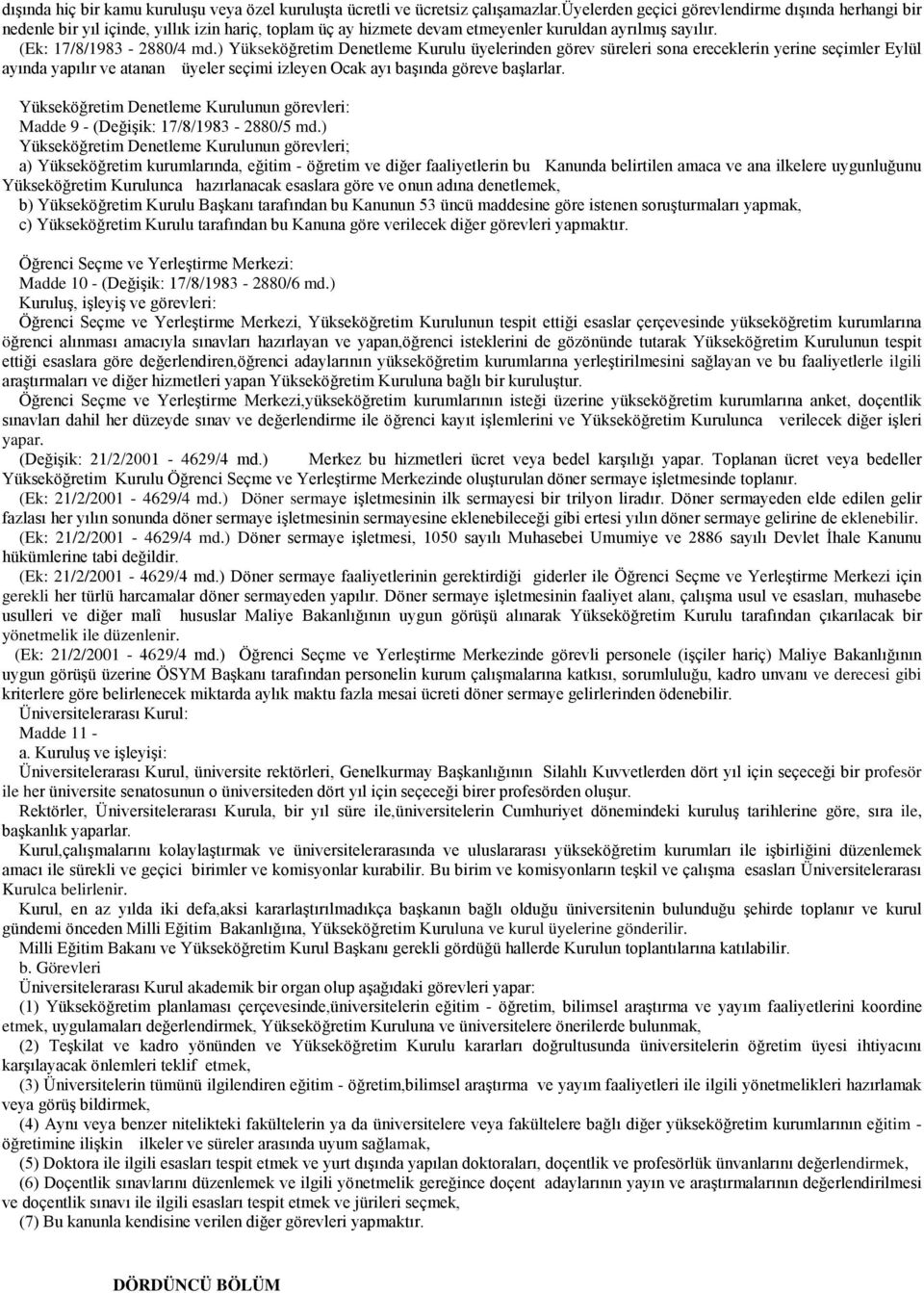 ) Yükseköğretim Denetleme Kurulu üyelerinden görev süreleri sona ereceklerin yerine seçimler Eylül ayında yapılır ve atanan üyeler seçimi izleyen Ocak ayı başında göreve başlarlar.