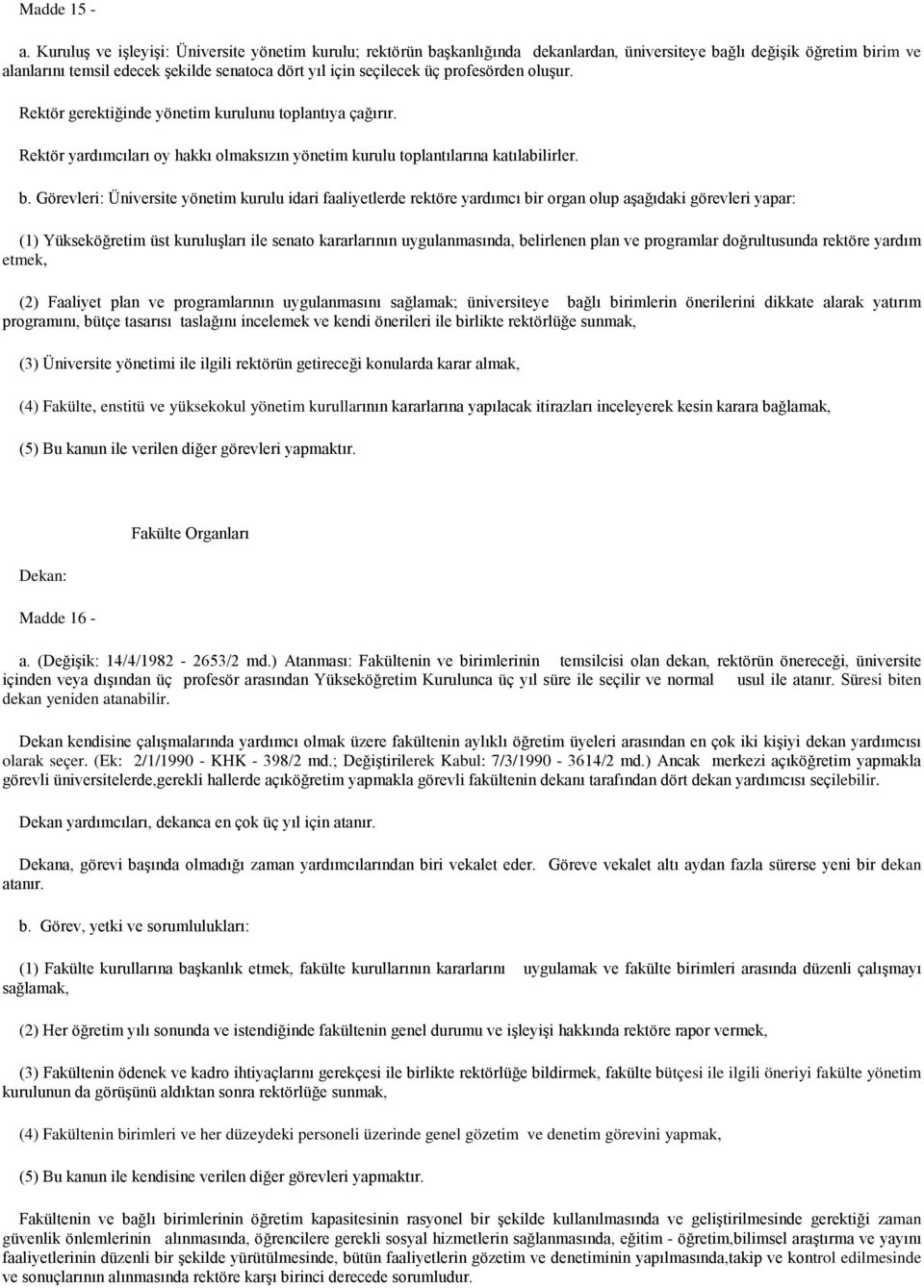 profesörden oluşur. Rektör gerektiğinde yönetim kurulunu toplantıya çağırır. Rektör yardımcıları oy hakkı olmaksızın yönetim kurulu toplantılarına katılabilirler. b.