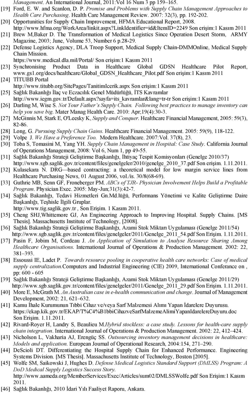 linkidentifier=id&itemid=2249 Son erişim:1 Kasım 2011 [21] Brew M,Baker D. The Transformation of Medical Logistics Since Operation Desert Storm, ARMY Magazine, 2003; June, Volume 53, Number 6 p.28-29.