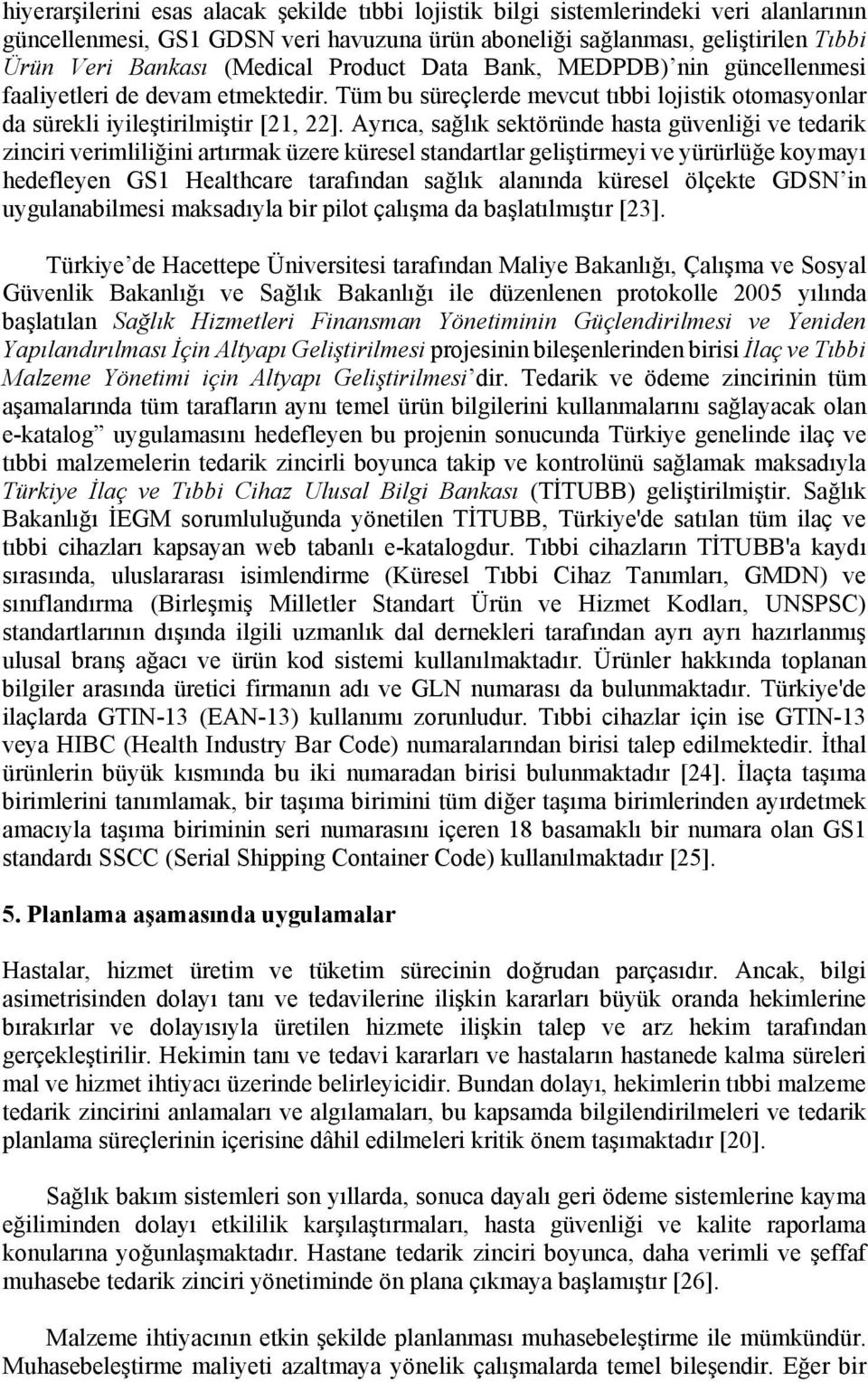 Ayrıca, sağlık sektöründe hasta güvenliği ve tedarik zinciri verimliliğini artırmak üzere küresel standartlar geliştirmeyi ve yürürlüğe koymayı hedefleyen GS1 Healthcare tarafından sağlık alanında